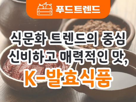 식문화 트렌드의 중심 신비하고 매력적인 맛, K-발효식품