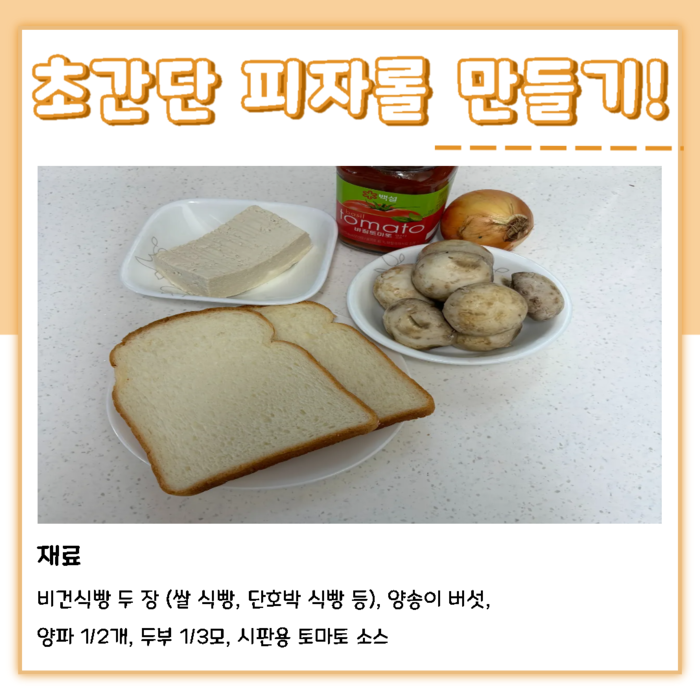 초간단 피자롤 만들기! 재료: 비건식빵 두 장 (쌀 식빵, 단호박 식빵 등), 양송이 버섯, 양파 1/2개, 두부 1/3모, 시판용 토마토 소스