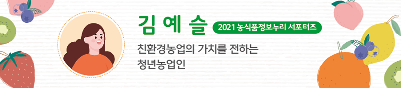 김예슬 2021 농식품정보누리 서포터즈 - 친환경농업의 가치를 전하는 청년농업인