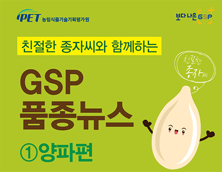 1-1.jpg IPET 농림식품기술기획평가원 보다 나은 GSP 친절한 종자씨와 함께하는 GSP 품종뉴스 ①양파편 친절한 종자씨