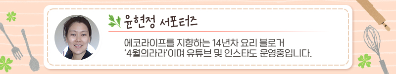 윤현정 서포터즈, 서포터즈 소개내용: 에코라이프를 지향하는 14년차 요리 블로거 '4월의라라'이며 유튜브 및 인스타도 운영중입니다.