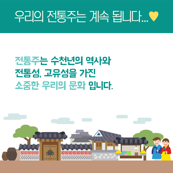 우리의 전통주는 계속 됩니다.. 전통주는 수천년의 역사와 전통성, 고유성을 가진 소중한 우리의 문화 입니다.